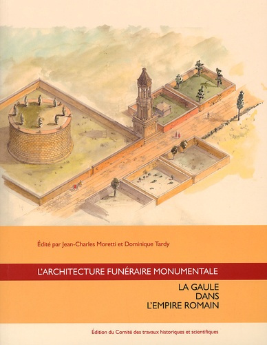L'architecture funéraire monumentale : la Gaule dans l'Empire romain. Actes du colloque organisé par