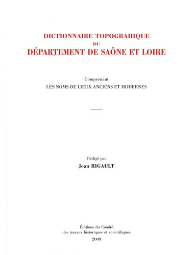Dictionnaire topographique du département de Saône-et-Loire. Comprenant les noms de lieux anciens et