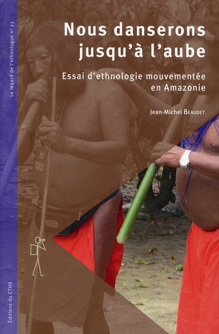 Nous danserons jusqu'à l'aube. Essai d'ethnologie mouvementée en Amazonie