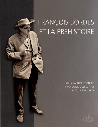 François Bordes et la préhistoire. Colloque international François Bordes, Bordeaux, 22-24 avril 200