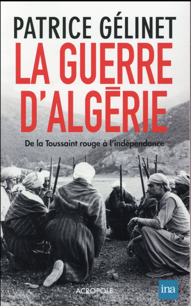 La guerre d'Algérie. De la Toussaint rouge à l'indépendance