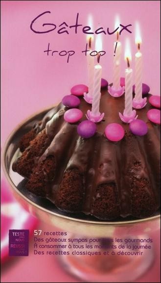 GATEAUX TROP TOP ! 57 RECETTES