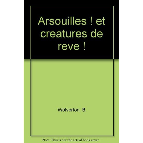 Arsouilles ! et Créatures de rêve !