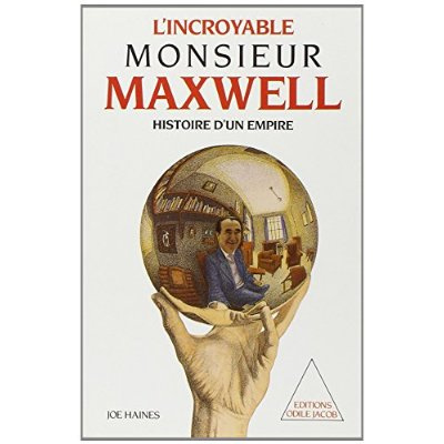 L'Incroyable monsieur Maxwell. Histoire d'un empire