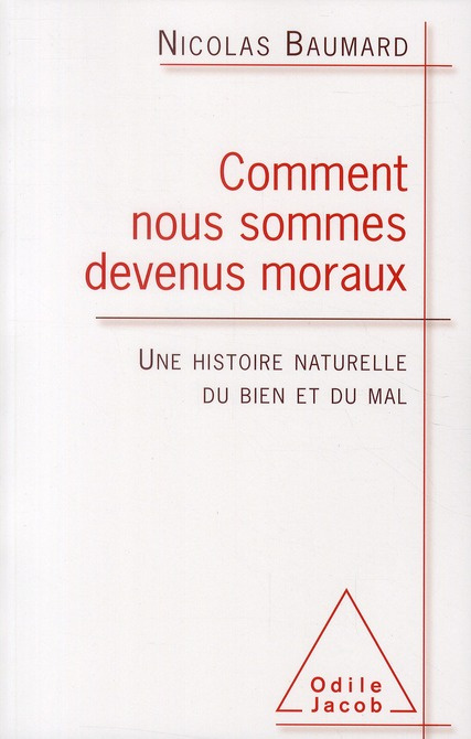 Comment nous sommes devenus moraux. Une histoire naturelle du bien et du mal