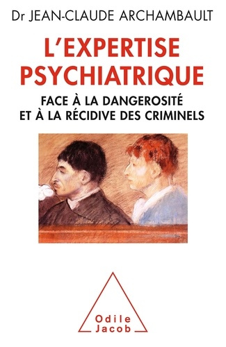 L'expertise psychiatrique / Face à la dangerosité et à la récidive des criminels