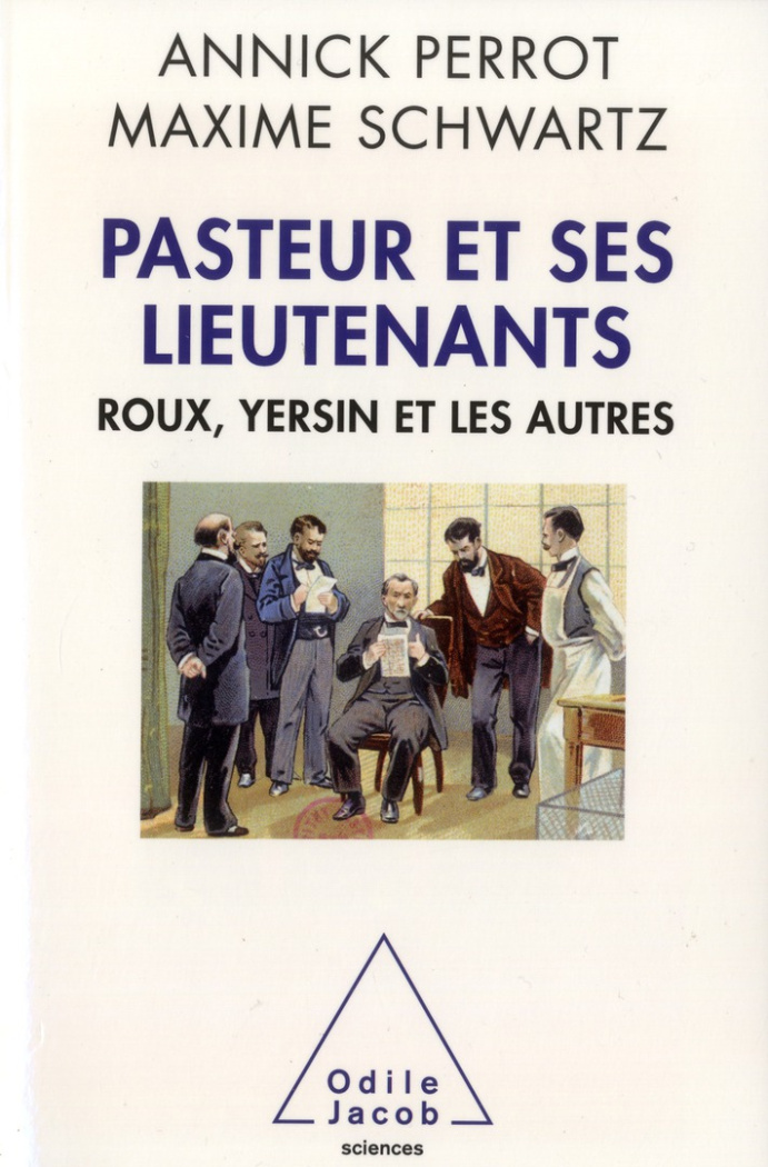 Pasteur et ses lieutenants. Roux, Yersin et les autres