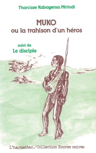 Muko ou, la trahison d'un héros. Suivi de "Le disciple"