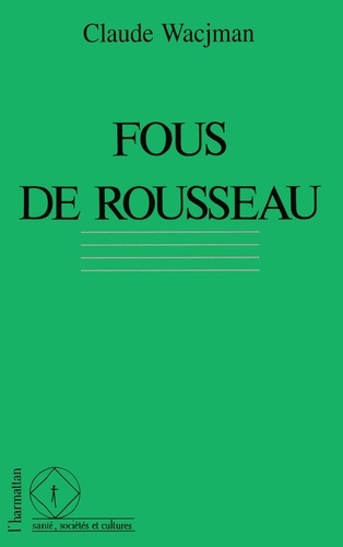 Fous de Rousseau. Le cas Rousseau dans l'histoire de la psychopathologie