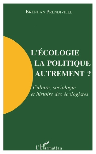L'écologie, la politique autrement ?. Culture, sociologie et histoire des écologistes