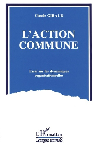 L'action commune. Essai sur les dynamiques organisationnelles