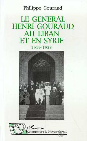 Le Général Henri Gouraud au Liban et en Syrie. 1919-1923