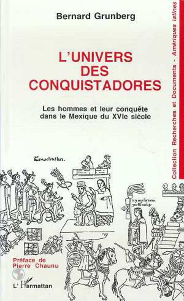 L'univers des conquistadores. Les hommes et leur conquête dans le Mexique du XVIe siècle