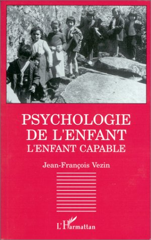 Psychologie de l'enfant. L'enfant capable, les découvertes contemporaines en psychologie du développ
