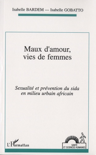 Maux d'amour, vies de femmes. Sexualité et prévention du sida en milieu urbain africain