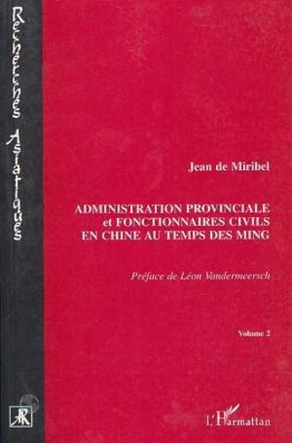 Administration provinciale et fonctionnaires civils au temps des Ming, 1368-1644. Etude de la provin