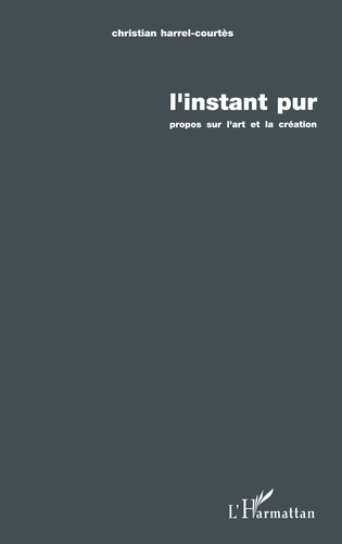 L'instant pur. Propos sur l'art et la création