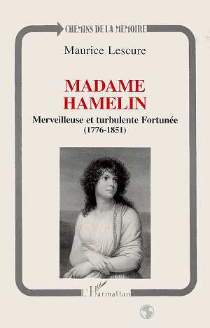 Madame Hamelin. Merveilleuse et turbulente Fortunée, 1776-1851