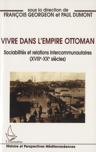 Vivre dans l'Empire ottoman. Sociabilités et relations intercommunautaires (XVIIIe-XXe siècles)