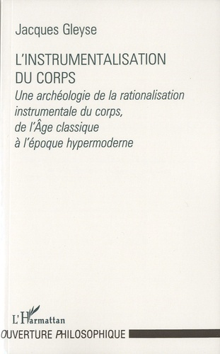 L'instrumentalisation du corps. Une archéologie de la rationalisation instrumentale du corps, de l'â