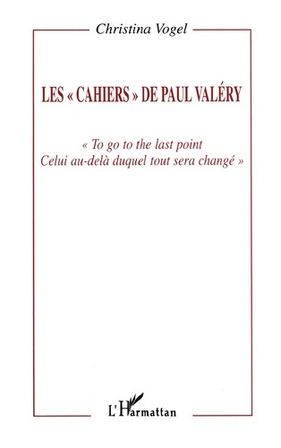 Les "cahiers" de Paul Valéry. "To, go to the last point, celui au-delà duquel tout sera changé"