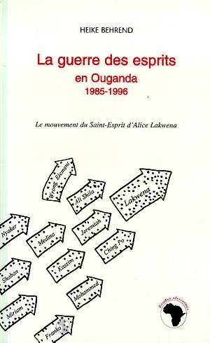 La guerre des esprits en Ouganda. Le mouvement du saint esprit d'Alice Lakwena, 1985-1996