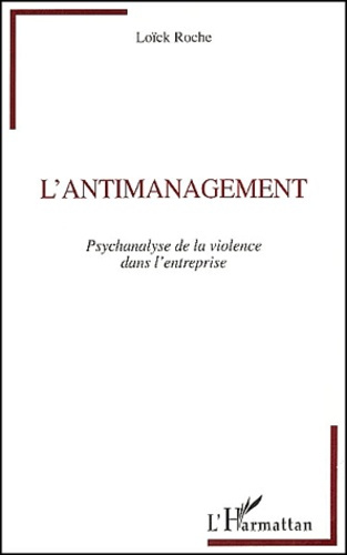 L'ANTIMANAGEMENT - PSYCHANALYSE DE LA VIOLENCE DANS L'ENTREPRISE