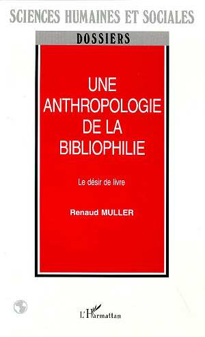 Une anthropologie de la bibliophilie. Le désir de livre