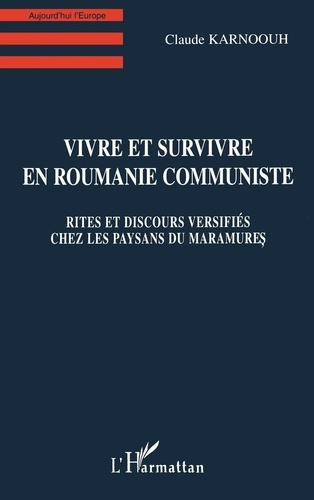 Vivre et survivre en Roumanie communiste. Rites et discours versifiés chez les paysans du Maramures