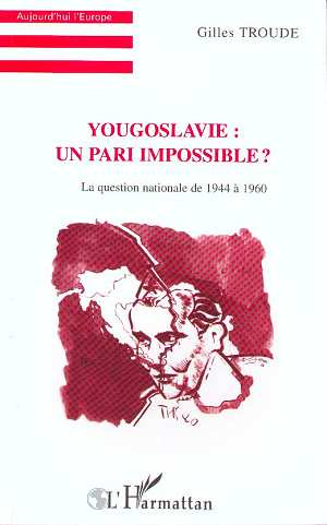 YOUGOSLAVIE . UN PARI IMPOSSIBLE ? LA QUESTION NATIONALE DE 1944 A 1960