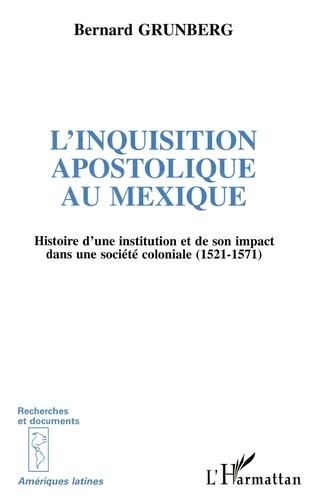 L'INQUISITION APOSTOLIQUE AU MEXIQUE. Histoire d'une institution et de son impact dans une société c