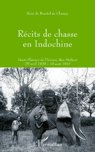 RECITS DE CHASSE EN INDOCHINE. Hauts Plateaux de l'Annam, Ban Méthuot 29 avril 1929 - 10 août 1931