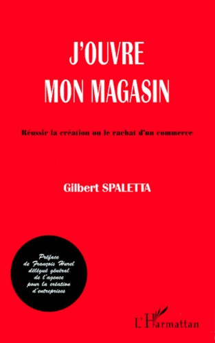 J'ouvre mon magasin. Réussir la création ou le rachat d'un commerce