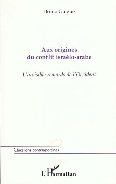 AUX ORIGINES DU CONFLIT ISRAELO-ARABE. L'invisible remords de l'Occident