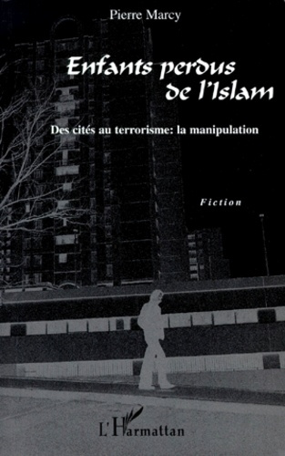 ENFANTS PERDUS DE L'ISLAM. Des cités au terrorisme, la manipulation