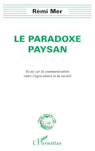 LE PARADOXE PAYSAN. Essai sur la communication entre l'agriculture et la société