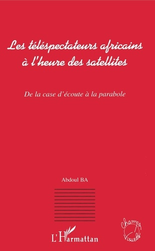Les téléspectateurs africains à l'heure des satellites : de la case d'écoute à la parabole