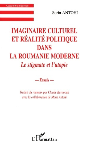 IMAGINAIRE CULTUREL ET RÉALITE POLITIQUE DANS LA ROUMANIE MODERNE. Le stigmate et l'utopie