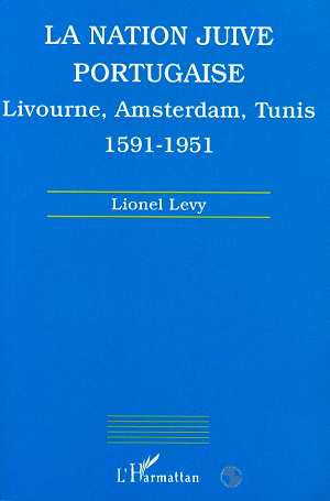 LA NATION JUIVE PORTUGAISE. Livourne, Amsterdam, Tunis 1591-1951