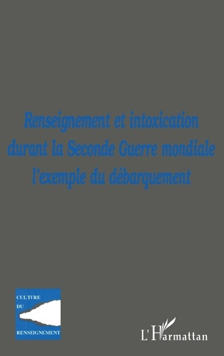 Renseignement et intoxication durant la Seconde Guerre mondiale. L'exemple du débarquement