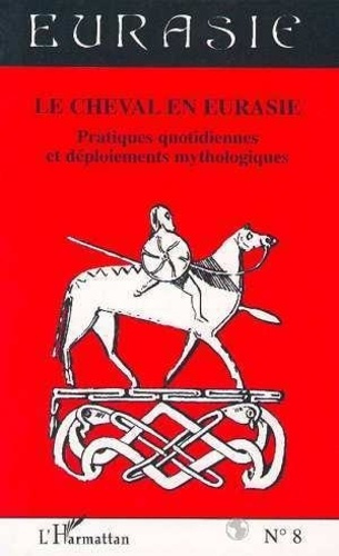 Le cheval en Eurasie, pratiques quotidiennes et déploiements mythologiques