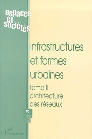 ESPACES ET SOCIETES N°96 1999 : INFRASTRUCTURES ET FORMES URBAINES. Tome 2, Architecture des réseaux