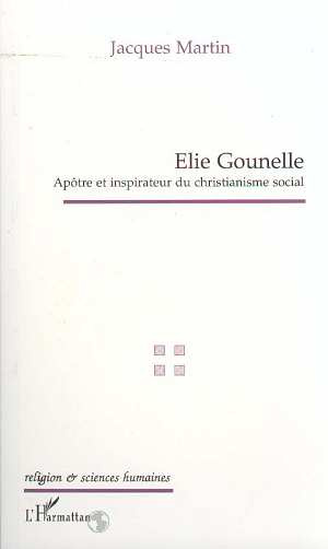ELIE GOUNELLE. Apôtre et inspirateur du christianisme social