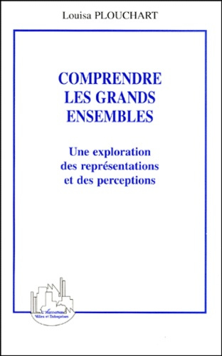 COMPRENDRE LES GRANDS ENSEMBLES. Une exploration des représentations et des perceptions