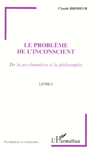 LE PROBLEME DE L'INCONSCIENT. De la psychanalyse à la philosophie, Livre I