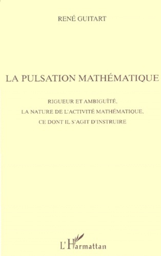 LA PULSATION MATHEMATIQUE. Rigueur et ambiguïté, La nature de l'activité mathématique, Ce dont il s'