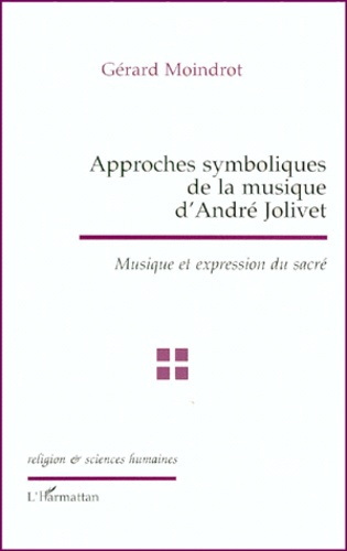 APPROCHES SYMBOLIQUES DE LA MUSIQUE D'ANDRE JOLIVET. Musique et expression du sacré