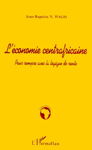 L'ECONOMIE CENTRAFRICAINE. Pour rompre avec la logique de rente