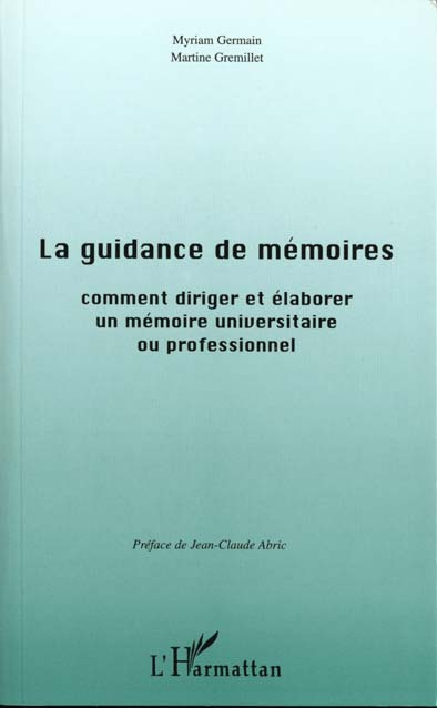LA GUIDANCE DE MEMOIRES. Comment diriger et élaborer un mémoire universitaire ou professionnel