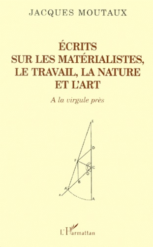 Ecrits sur les matérialistes, le travail, la nature et l'art. A la virgule près